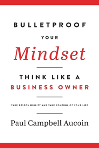 Bulletproof Your Mindset. Think Like a Business Owner.