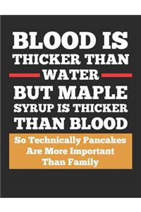 Blood Is Thicker Than Water But Maple Syrup Is Thicker Than Blood So Technically Pancakes Are More Important Than Family