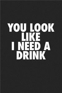 You Look Like I Need a Drink