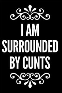 I Am Surrounded by Cunts