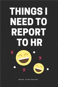 Things I Need to Report to Hr. Blank Lined Journal
