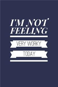I'm Not Feeling Very Worky Today