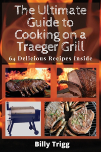 The Ultimate Guide to Cooking on a Traeger Grill