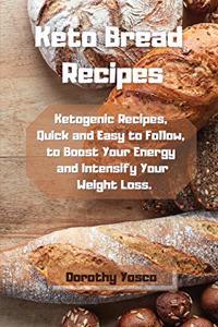 Keto Bread Recipes: Ketogenic Recipes, Quick and Easy to Follow, to Boost Your Energy and Intensify Your Weight Loss.