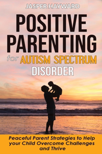 Positive Parenting for Autism Spectrum Disorder