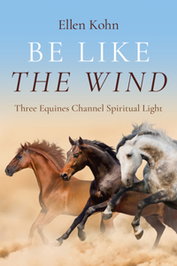 Be Like the Wind - Three Equines Channel Spiritual Light