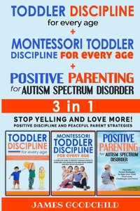 TODDLER DISCIPLINE for EVERY AGE+POSITIVE PARENTING for AUTISM SPECTRUM DISORDER 3in1