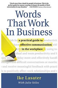Words That Work in Business: A Practical Guide to Effective Communication in the Workplace