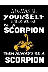 Always Be Yourself Unless You Can Be a Scorpion Then Always Be a Scorpion
