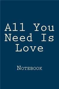 All You Need Is Love