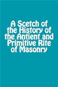 A Scetch of the History of the Antient and Primitive Rite of Masonry