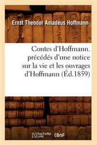 Contes d'Hoffmann. Précédés d'Une Notice Sur La Vie Et Les Ouvrages d'Hoffmann (Éd.1859)