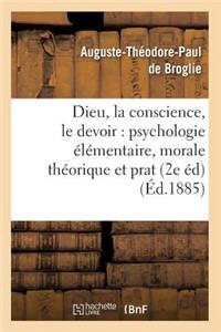 Dieu, La Conscience, Le Devoir: Psychologie Élémentaire, Morale Théorique Et Prat (2e Éd) (Éd.1885)