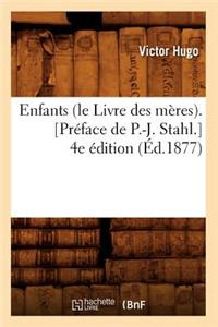 Enfants (Le Livre Des Mères). [Préface de P.-J. Stahl.] 4e Édition (Éd.1877)