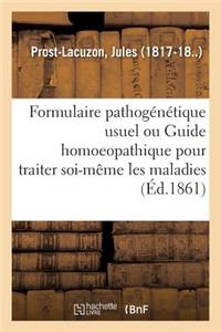 Formulaire Pathogénétique Usuel Ou Guide Homoeopathique Pour Traiter Soi-Même Les Maladies