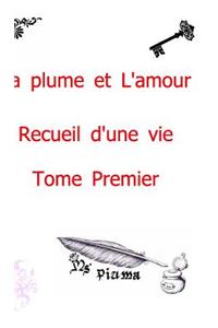 plume et l'amour - Recueil d'une vie: Tome Premier