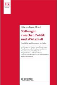 Stiftungen Zwischen Politik Und Wirtschaft: Geschichte Und Gegenwart Im Dialog