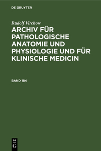 Rudolf Virchow: Archiv Für Pathologische Anatomie Und Physiologie Und Für Klinische Medicin. Band 184