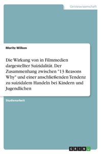 Die Wirkung von in Filmmedien dargestellter Suizidalität. Der Zusammenhang zwischen 13 Reasons Why und einer anschließenden Tendenz zu suizidalem Handeln bei Kindern und Jugendlichen