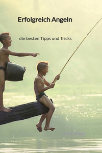 Erfolgreich Angeln - die besten Tipps und Tricks