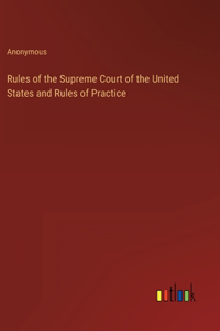 Rules of the Supreme Court of the United States and Rules of Practice