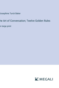 he Art of Conversation; Twelve Golden Rules