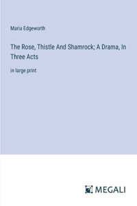 Rose, Thistle And Shamrock; A Drama, In Three Acts