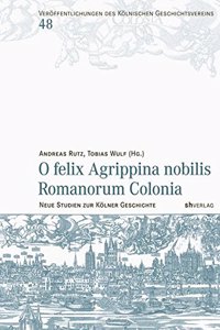 O felix Agrippina nobilis Romanorum Colonia