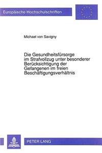 Die Gesundheitsfuersorge im Strafvollzug unter besonderer Beruecksichtigung der Gefangenen im freien Beschaeftigungsverhaeltnis