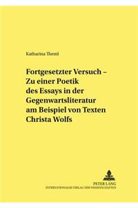«Fortgesetzter Versuch» - Zu Einer Poetik Des Essays in Der Gegenwartsliteratur Am Beispiel Von Texten Christa Wolfs