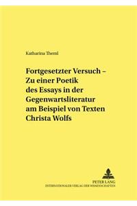 «Fortgesetzter Versuch» - Zu Einer Poetik Des Essays in Der Gegenwartsliteratur Am Beispiel Von Texten Christa Wolfs