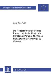 Die Rezeption Der Lehre Des Ramon Llull in Der «Rhetorica Christiana» (Perugia, 1579) Des Franziskaners Fray Diego de Valades