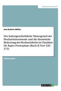 kulturgeschichtliche Hintergrund der Hochzeitszeremonie und die literarische Bedeutung des Hochzeitsliedes in Claudians De Raptu Proserpinae (Buch II, Vers 326 - 372)