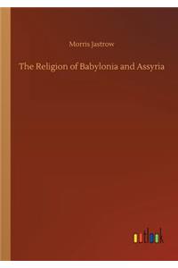 The Religion of Babylonia and Assyria
