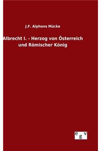 Albrecht I. - Herzog von Österreich und Römischer König