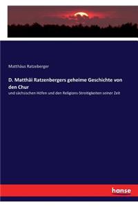 D. Matthäi Ratzenbergers geheime Geschichte von den Chur