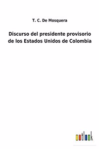 Discurso del presidente provisorio de los Estados Unidos de Colombia