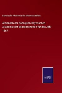 Almanach der Koeniglich Bayerischen Akademie der Wissenschaften für das Jahr 1867