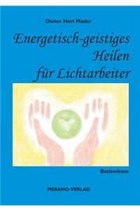 Energetisch-geistiges Heilen für Lichtarbeiter