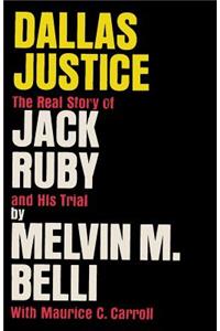 Dallas Justice The Real Story of Jack Ruby and his Trial