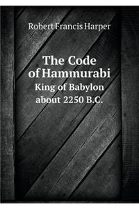 The Code of Hammurabi King of Babylon about 2250 B.C.