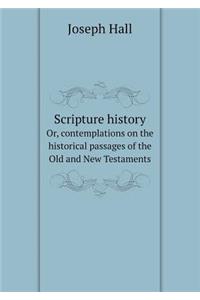 Scripture History Or, Contemplations on the Historical Passages of the Old and New Testaments