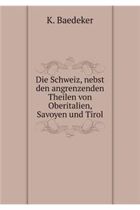 Die Schweiz, nebst den angrenzenden Theilen von Oberitalien, Savoyen und Tirol