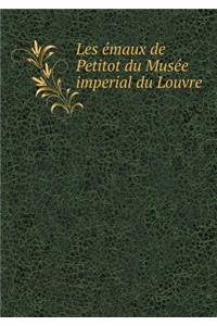Les Émaux de Petitot Du Musée Imperial Du Louvre