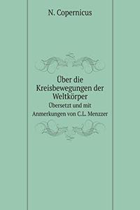 Über Die Kreisbewegungen Der Weltkörper Übersetzt Und Mit Anmerkungen Von C.L. Menzzer