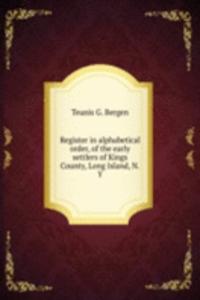 Register in alphabetical order, of the early settlers of Kings County, Long Island, N. Y