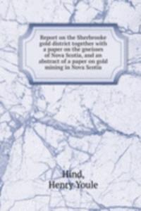 Report on the Sherbrooke gold district together