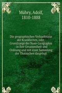 Die geographischen Verhaeltnisse der Krankheiten, oder, Grundzuege der Noso-Geographie