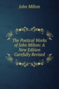 Poetical Works of John Milton: A New Edition Carefully Revised