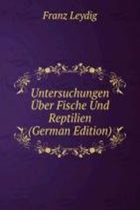 Untersuchungen Uber Fische Und Reptilien (German Edition)